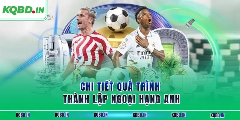 Ngoại Hạng Anh 32 Chi tiết quá trình thành lập ngoại hạng Anh