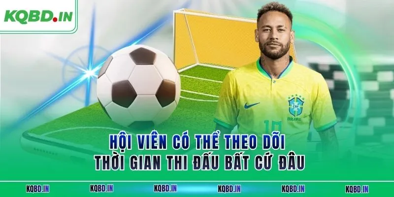 KQBD IN - Kết quả, nhận định bóng đá hôm nay trực tiếp 24/7 110 Hội viên có thể theo dõi thời gian thi đấu bất cứ đâu