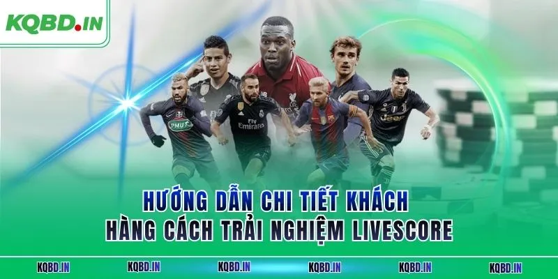 Livescore 65 Hướng dẫn chi tiết khách hàng cách trải nghiệm Livescore