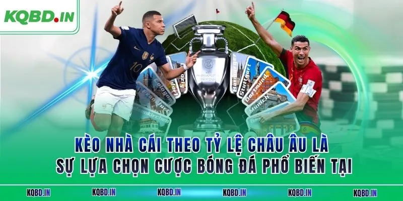 Kèo nhà cái 160 Kèo nhà cái theo tỷ lệ châu Âu là sự lựa chọn cược bóng đá phổ biến tại