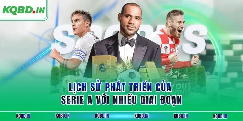 Serie A 33 Lịch sử phát triển của Serie A với nhiều giai đoạn