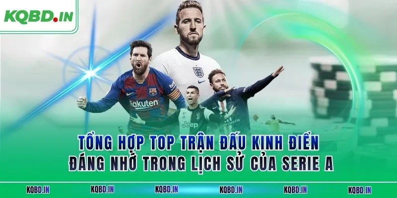 Serie A 36 Tổng hợp top trận đấu kinh điển đáng nhớ trong lịch sử của Serie A