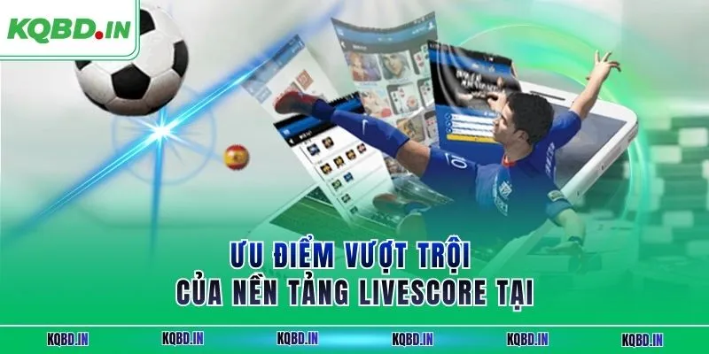 Livescore 66 Ưu điểm vượt trội của nền tảng livescore tại KQBĐ